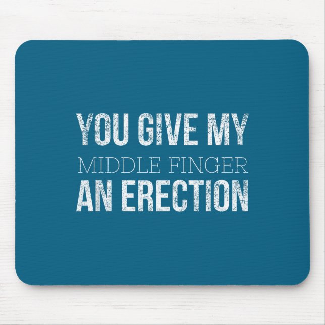 You Give My Middle Finger An Erection Angry Rage F Mouse Pad (Front)
