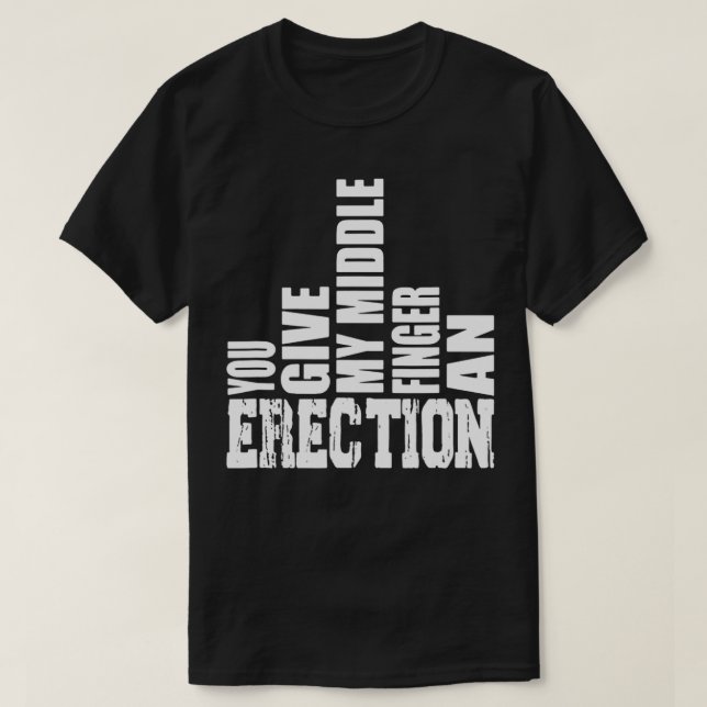 You Give My Middle Finger An Erection Funny Gift  T-Shirt (Design Front)