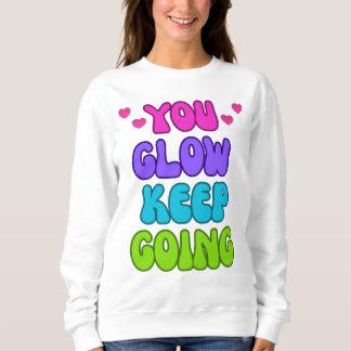 You Glow Keep Going – Bright and Inspiring Design Sweatshirt