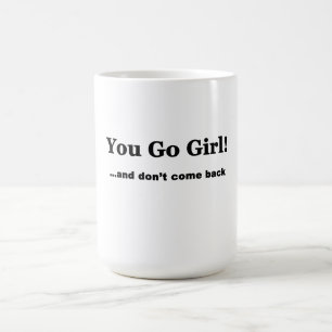 You Go Girl....and don't come back Coffee Mug