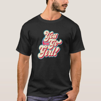 You Go Girl  for Girls Women Feminists Girl Power T-Shirt