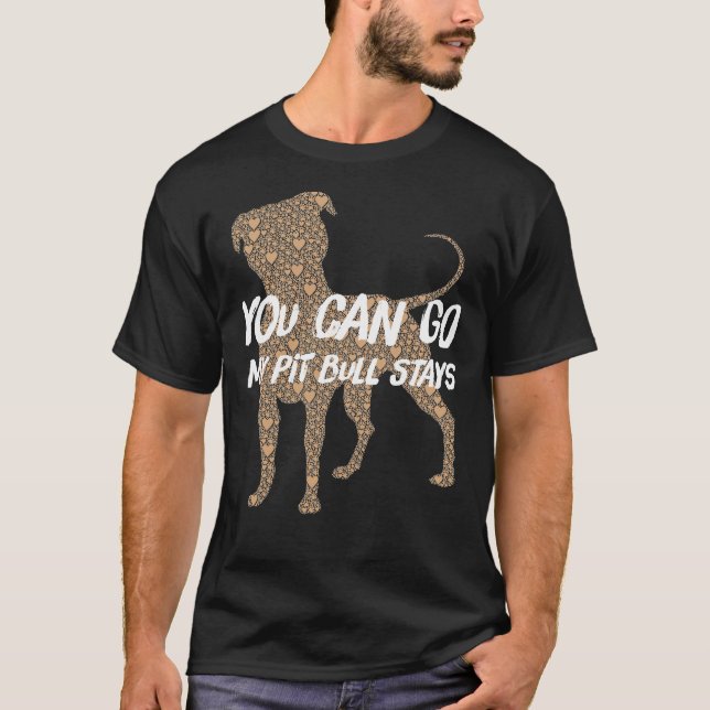 You Go Pit Bull Stays T-Shirt (Front)