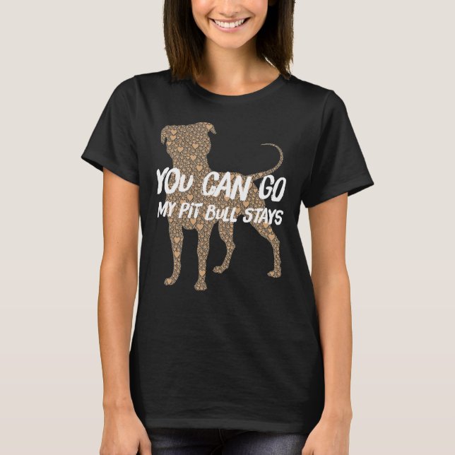You Go Pit Bull Stays T-Shirt (Front)