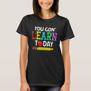 You Gon Learn Today Back To School Teacher T-Shirt