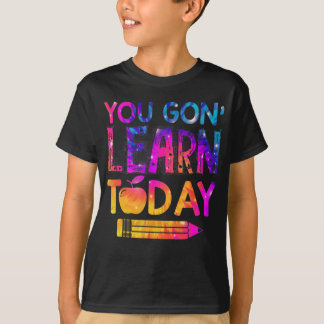You Gon' Learn Today Fun Teacher Tie Dye Back To S T-Shirt