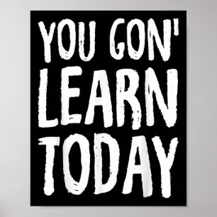 You Gon Learn Today Motivational Design  Poster