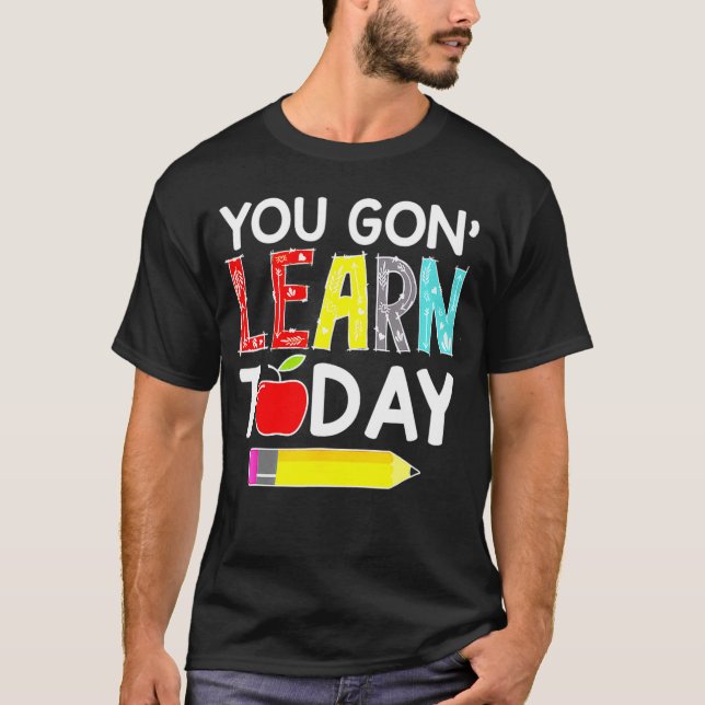 You Gon' Learn Today Teacher Gift Back To School  T-Shirt (Front)