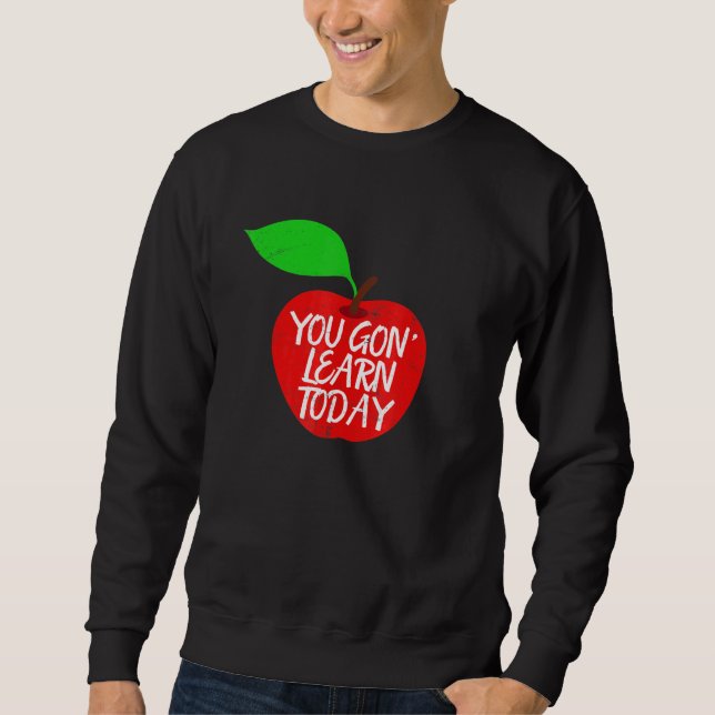 You Gon Learn Today Teacher Pride Apple Sweatshirt (Front)