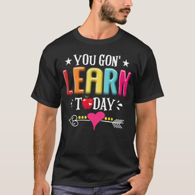 You Gon Learn Today Teacher Student Back To School T-Shirt (Front)