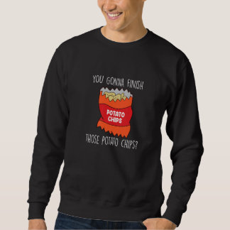 You Gonna Finish Those Potato Chips Love Potato C Sweatshirt