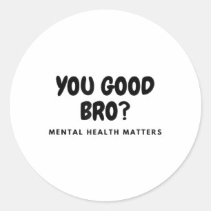 You Good Bro_ Mental Health S Mental Health Awaren Classic Round Sticker