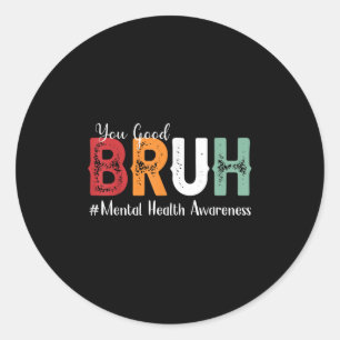 You Good Bruh Mental Health Awareness Classic Round Sticker