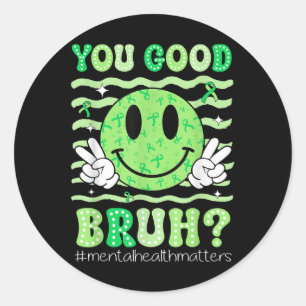 You Good Bruh Mental Health Awareness Support Gree Classic Round Sticker