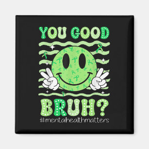 You Good Bruh Mental Health Awareness Support Gree Magnet