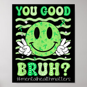 You Good Bruh Mental Health Awareness Support Gree Poster