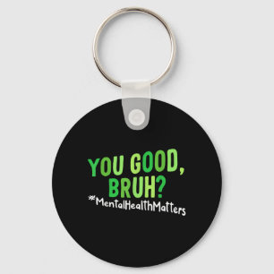 You Good Bruh Mental Health Awareness Women Men Keychain