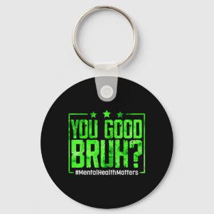 You Good Bruh Mental Health Awareness Women Men Keychain