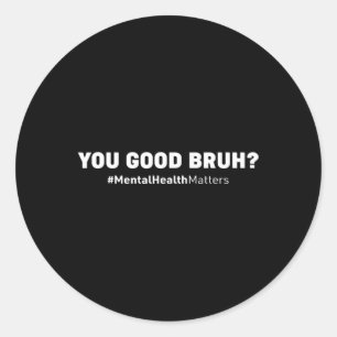 You Good Bruh Mental Health Human Brain Counsellor Classic Round Sticker