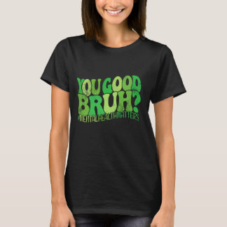 You Good Bruh Mental Health Matters Mental Health  T-Shirt