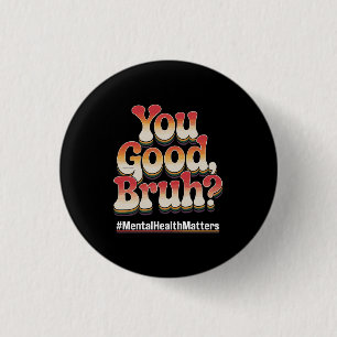 You Good Bruh? Mental Health Matters Retro Vintage 1 Inch Round Button
