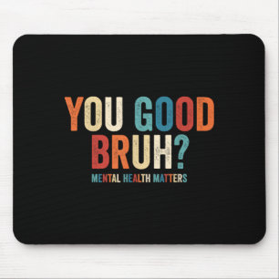 You Good Bruh Mental Health Mouse Pad