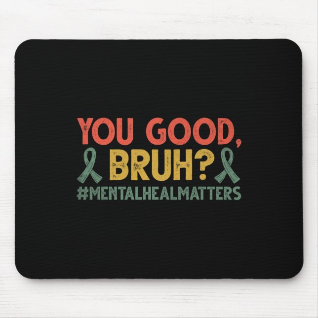 You Good Bruh Mental Health Problems Awareness  Mouse Pad (Front)