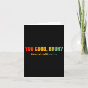 You Good Bruh Mental Health Problems Mental Health Card