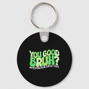 You Good Bruh Mental Health S Awareness Funny Meme Keychain