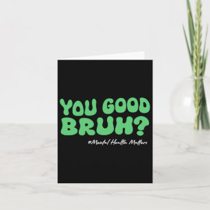 You Good Bruh Mental Health S For Brain Counsellor Card
