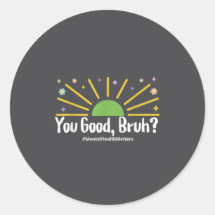 You Good Bruh Mental Health S Tee For Men Women  Classic Round Sticker