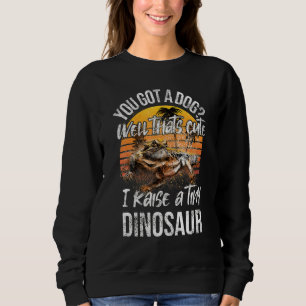 You Got A Dog Raise Tiny Dinosaur Cute Bearded Dr Sweatshirt