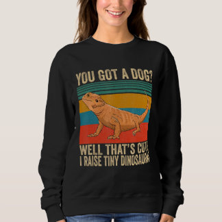 You Got A Dog Well That's Cute I Raise A Tiny Dino Sweatshirt