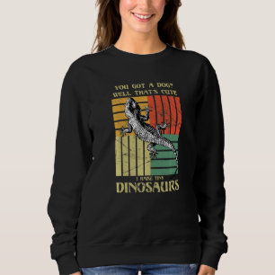 You got a dog Well that's cute I raise tiny dinosa Sweatshirt