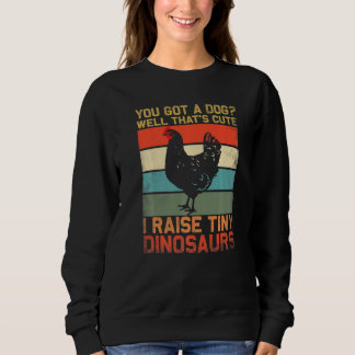 you got a dog well thats cute i raise tiny dinosau sweatshirt