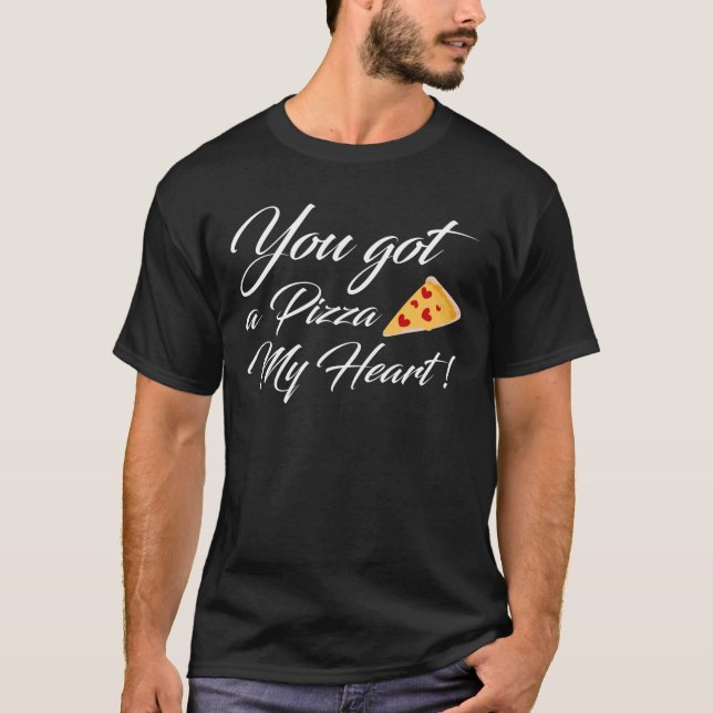 You got a Pizza My Heart T-Shirt (Front)
