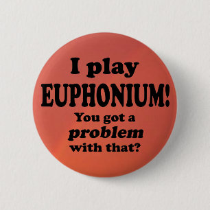 You Got A Problem With That, Euphonium 2 Inch Round Button