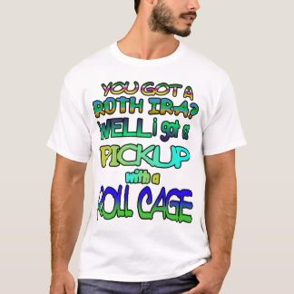 You got a Roth IRA? Well I got a pickup! T-Shirt
