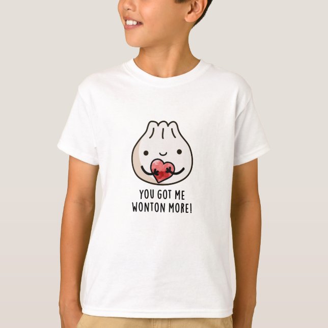 You Got Me Wonton More Funny Dimsum Pun  T-Shirt (Front)