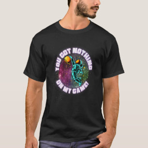 You got nothing on my game Out of this world jump  T-Shirt