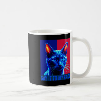 You Got Something To Say Say It To My Face Cat For Coffee Mug