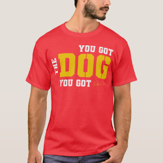 You Got the Dog You Got friends T-Shirt