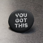 You got this black button badge<br><div class="desc">You got this, motivational words for this original design.</div>