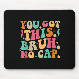 You Got This Bruh No Cap Funny Testing Day Teacher Mouse Pad