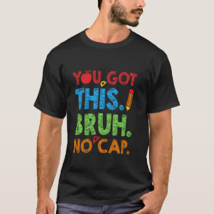 You Got This Bruh No Cap Funny Testing Day Teacher T-Shirt