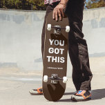 You Got This Cool Brown | Custom Name Skateboard<br><div class="desc">You Got This Cool Brown | Custom Name design. You can leave the words "YOU GOT THIS", personalize it with your own text or change to any different background colours. Add your name to it, too. It is simple and easy to customize to your need. Perfect for going away to...</div>