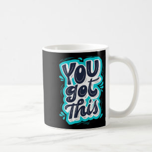 You Got This Insrational Motivational Quote Saying Coffee Mug