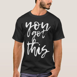 You Got This Motivational And Sitive  T-Shirt