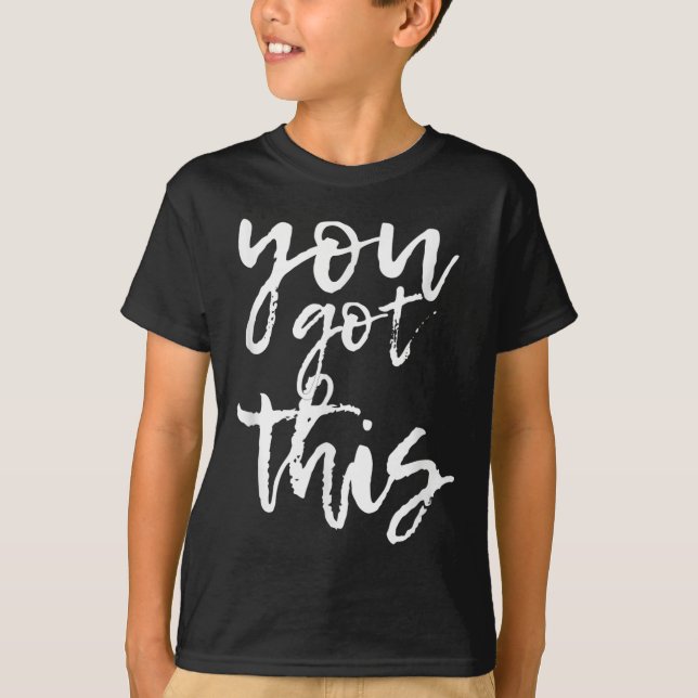 You Got This Motivational And Sitive  T-Shirt (Front)