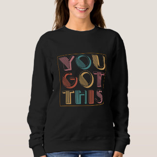 You Got This Testing Motivational Testing Day For Sweatshirt