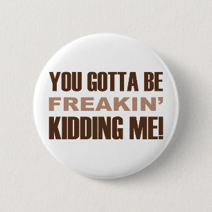 You Gotta Be Freakin Kidding Me 2 Inch Round Button